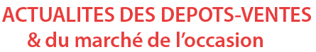 Actualité des dépôts-ventes et du marché de l'occasion